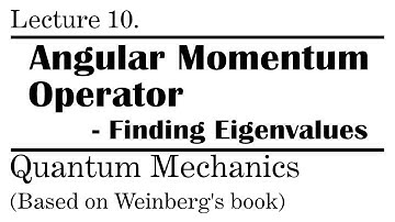 10. Finding the Eigenvalues of Angular Momentum Operator | Weinberg’s Lectures on Quantum Mechanics