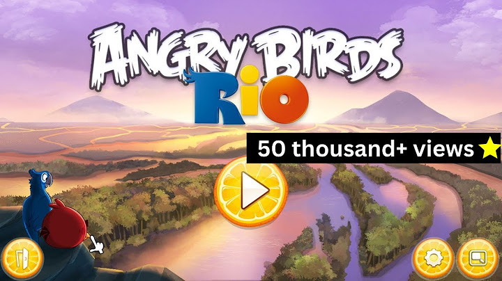 Hướng dẫn cách chơi angry birds rio năm 2024