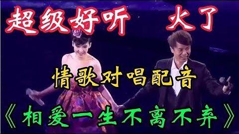 情歌对唱配音《相爱一生不离不弃》歌声醉人心扉百听不厌 真好听 - 天天要闻
