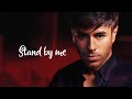 Enrique Iglesias - Stand by me    & Lyrics
