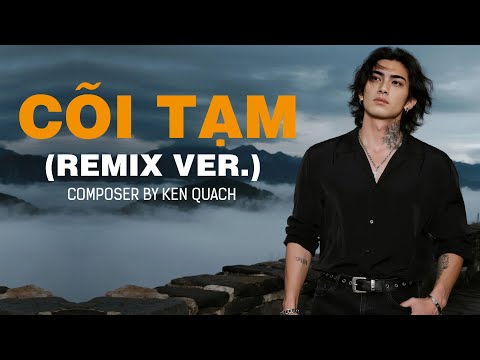 CÕI TẠM Remix Phiên Bản Cháy Ken Quach Official Bản Nhạc Đời Chạm Tới Triệu Trái Tim