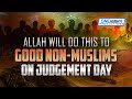 What happens to good non muslims on judgement day