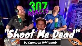 Cameron Whitcomb -- Shoot Me Dead -- We Need A Whole Album!! -- 307 Reacts -- Episode 820