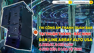 Thi Công Âm Thanh Quán Bar: Dàn Line Array Alto USA - 4 Full, 2 mid low, 4 sub kép, 8 loa vệ tinh