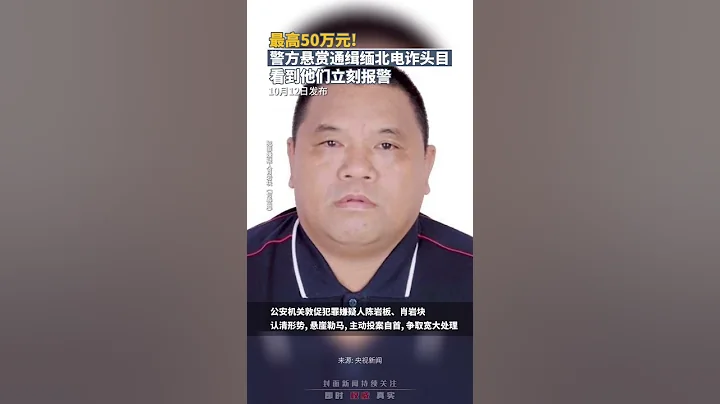 最高50万元！警方悬赏通缉缅北电诈头目陈岩板和肖岩块，看到他们立刻报警 - 天天要闻