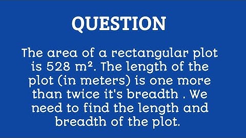 Solve Q. 2 (i) of Exercise 4.1 (The area of a rectangular plot is 528 m2. The length of the plot....