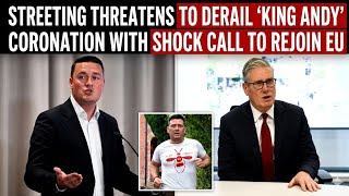 Streeting Threatens ‘King Andy’ Coronation With Shock Call To Rejoin EU