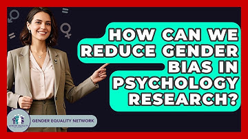 How Can We Reduce Gender Bias In Psychology Research? - Gender Equality Network