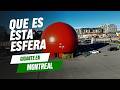 ¿Qué es esta ESFERA GIGANTE en Montreal?