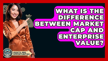 What Is The Difference Between Market Cap And Enterprise Value? - AssetsandOpportunity.org