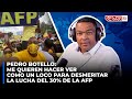 PEDRO BOTELLO: ME QUIEREN HACER VER COMO UN LOCO PARA DESMERITAR LA LUCHA DEL 30% DE LA AFP