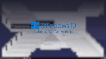 Windows 10 Build 10074 Crazy Error