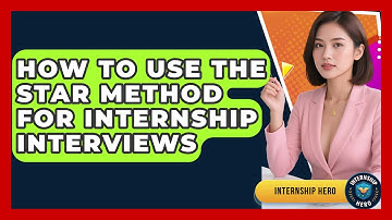 How To Use The STAR Method For Internship Interviews - Internship Hero