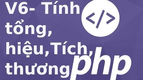 Lập trình PHP - Video6 -  Bài toái Tính tổng, hiệu, tích, thương trong php