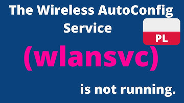 The Wireless AutoConfig Service (wlansvc) is not running - rozwiązanie problemu (PL)