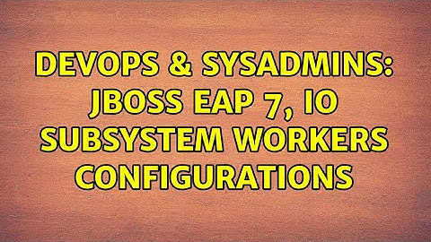 DevOps & SysAdmins: JBoss EAP 7, IO Subsystem workers configurations (2 Solutions!!)