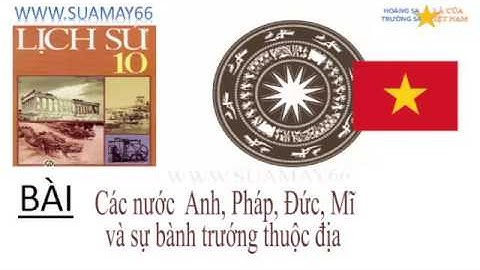 Lịch sử lớp 10, Bài 35, Các nước để quốc anh, ...sự bành trướng thuộc địa, Thuan mai, on thi