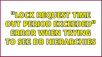 "lock request time out period exceeded" Error When Trying to See DB Hierarchies (6 Solutions!!)