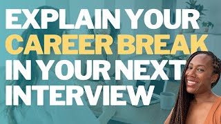The RIGHT Way to Explain a Career Break in an Interview