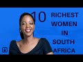 Top 10 Richest Women in South Africa