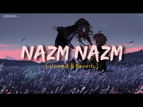 Nazm Nazm [Slowed+Reverb] - Arko,Ayushmann Khurrana | Bareilly Ki Barfi |LOFI4YOU