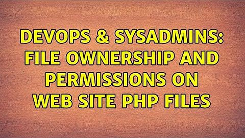 DevOps & SysAdmins: File ownership and permissions on web site PHP files (2 Solutions!!)