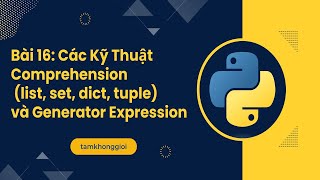 Bài 16: Các Kỹ Thuật Comprehension (list, set, dict, tuple) và Generator Expression