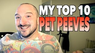 My Top 10 PET PEEVES!