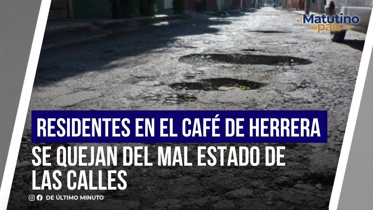 RESIDENTS OF EL CAFÉ DE HERRERA COMPLAIN ABOUT THE POOR CONDITION OF THE STREETS | EL MATUTINO DE...
