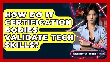 How Do IT Certification Bodies Validate Tech Skills? - Emerging Tech Insider