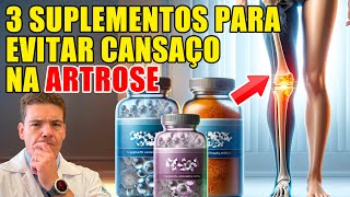 3 SUPLEMENTOS PARA ACABAR COM O CANSAÇO DA ARTROSE