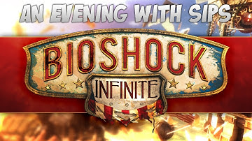 An Evening With Sips - Bioshock Infinite