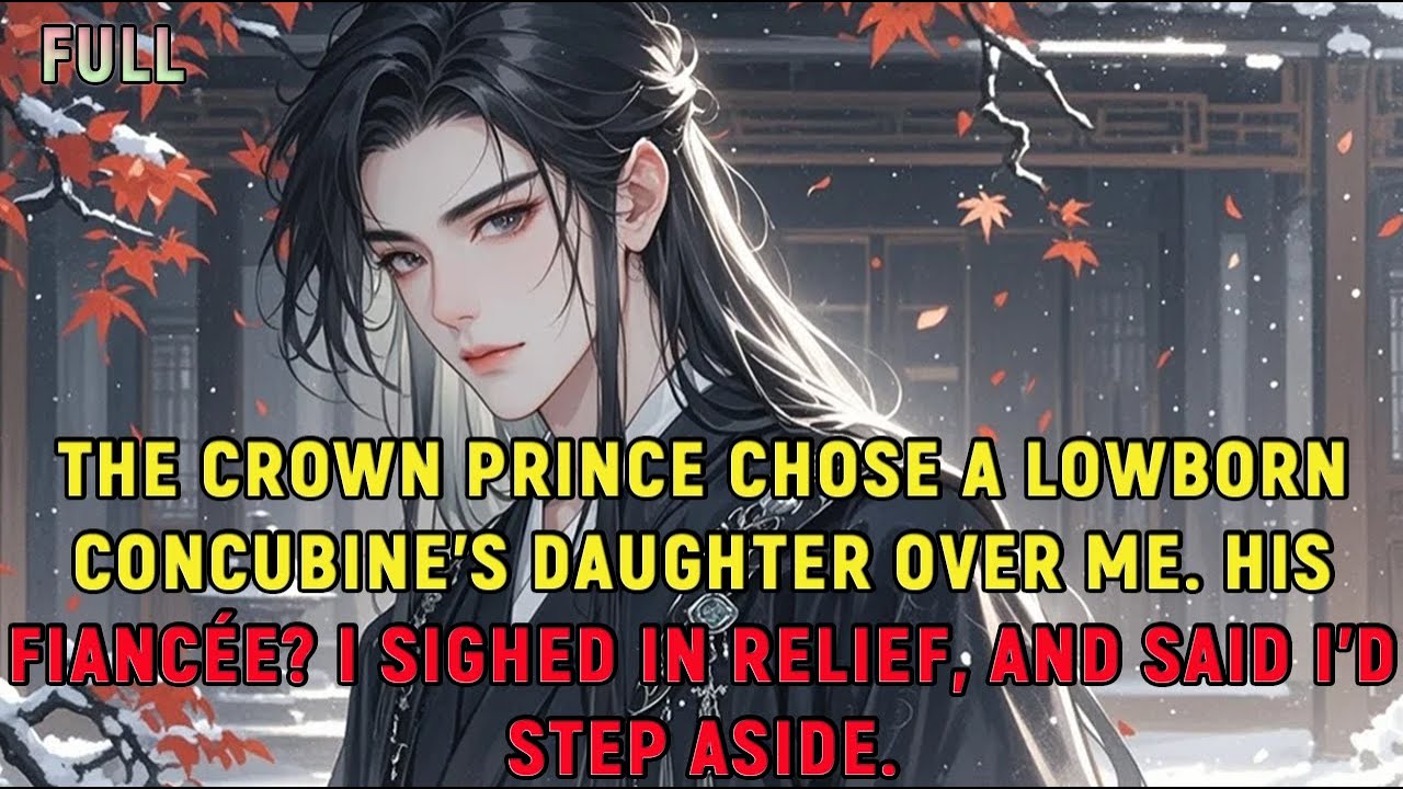 The crown prince chose a lowborn concubine’s daughter over me. His fiancée? I sighed in relief...