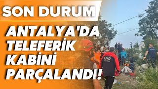 Antalya'daki teleferik kabini parçalandı: Ölü, yaralı ve mahsur kalanlar var! Kazada son durum ne?