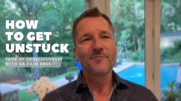 How To Get Unstuck!  | Tour of Consciousness with Dr. Dain Heer