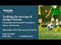 Tackling the scourge of modern Britain: The policies and investment needed to reduce child poverty