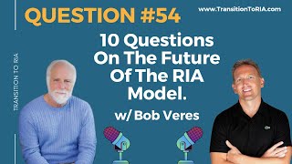 Ten Questions On The Future Of The RIA Model With Bob Veres.