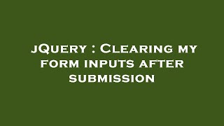 jQuery : Clearing my form inputs after submission