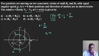 Two particles are moving on two concentric circles of radii R1 and R2 with equal angular speed ω