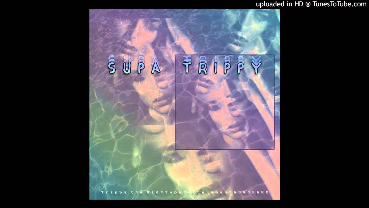 Supa Trippy - Trippy the Kid Ft. SupaSortaHuman & ABGOHARD (prod Lederrick)