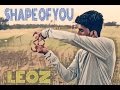 Ed sheeran  shape of you  leoz  tutting india