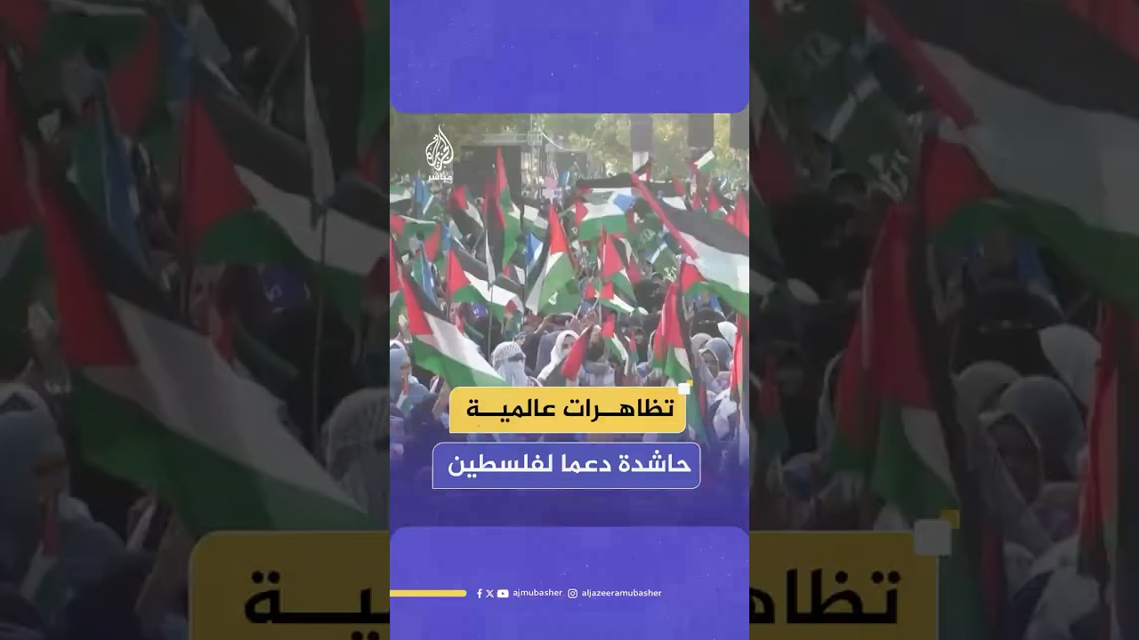 الآلاف يشاركون في تظاهرات عالمية حاشدة تضامنا مع غزة والضفة الغربية ضد العدوان الإسرائيلي