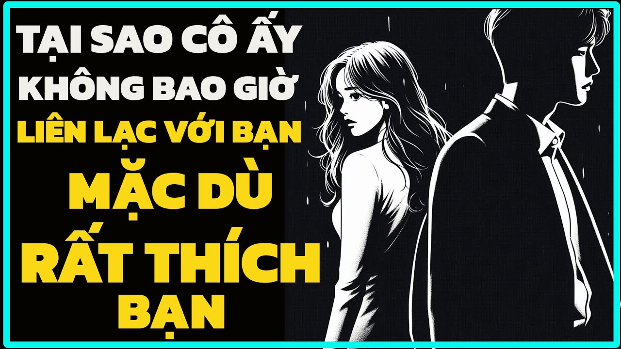 TẠI SAO CÔ ẤY KHÔNG BAO GIỜ LIÊN LẠC VỚI BẠN MẶC DÙ CÔ ẤY THỰC SỰ THÍCH BẠN?