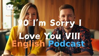 I’m Sorry I Love You VIII  |  Learning English With Podcast | Episode 90｜English Listening