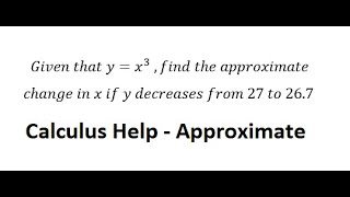 Calculus Help: Given that y=x^3  ,find the approximate change in x if y decreases from 27 to 26.7