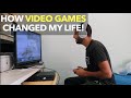 How Video Games Changed My Life!