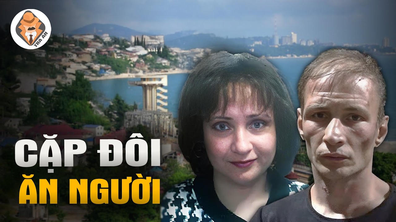 Kỳ Án Cặp Đôi Ăn Người Gây Chấn Động Krasnodar Nga - Tra Án