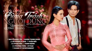 DẶN LÒNG ĐỪNG TRÁCH NGƯỜI DƯNG - LÂM HÙNG & QUỲNH TRANG || St: Nguyễn Minh Tấn (Official MV)