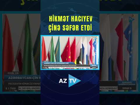 HİKMƏT HACIYEV ÇİNƏ SƏFƏR ETDİ