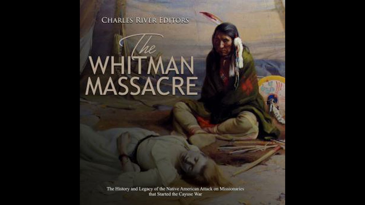 Whitman Massacre: The History and Legacy of the Native American Attack on Missionaries that Started